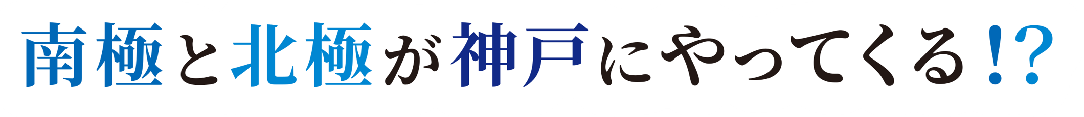 南極と北極が神戸にやってくる!?